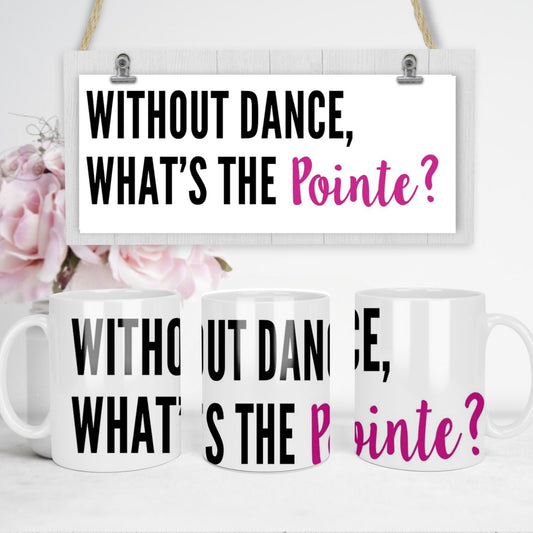 Without Dance What's the Pointe? mug