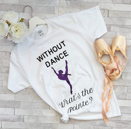 Personalised ballet t-shirt Without Dance What's the pointe t-shirt, ballet t-shirt, dance tshirt, Dance gift, Ballet gift